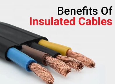 What are The Uses and Benefits Of Insulated Cables