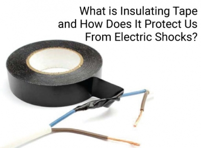 What is Insulating Tape and How Does It Protect Us From Electric Shocks